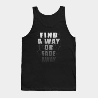 Find A Way Or Fade Away Tank Top
